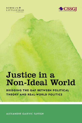 Justice In A Nonideal World Bridging The Gap Between Political Theory And Realworld Politics Alexandre Gajevic Sayegh