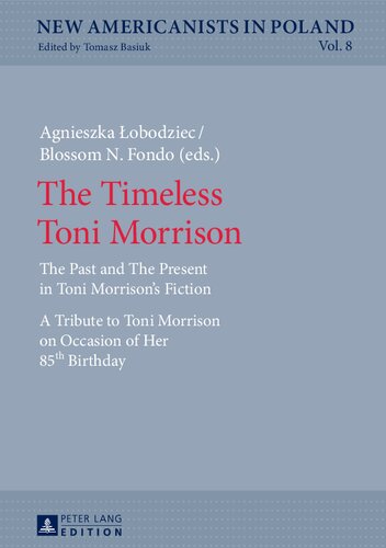 The Timeless Toni Morrison The Past And The Present In Toni Morrisons Fiction A Tribute To Toni Morrison On Occasion Of Her 85th Birthday New Agnieszka Lobodziec And Blossom N Fondo Editors