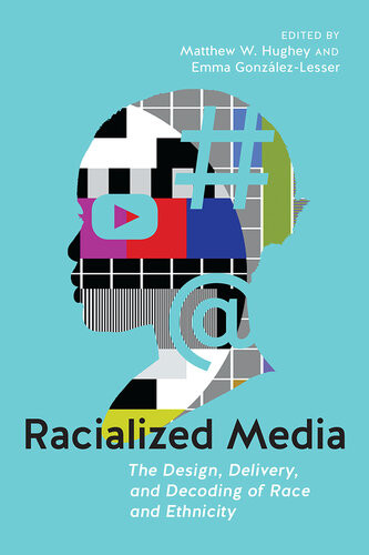 Racialized Media The Design Delivery And Decoding Of Race And Ethnicity Matthew W Hughey Emma Gonzalezlesser