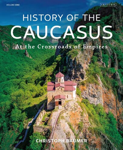 History Of The Caucasus Vol 1 At The Crossroads Of Empires Christoph Baumer