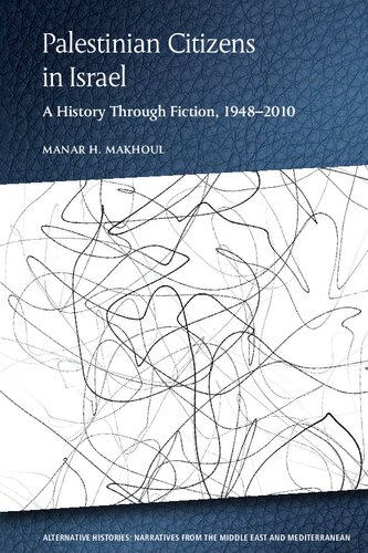 Palestinian Citizens In Israel A History Through Fiction 19482010 1st Edition Manar H Makhoul