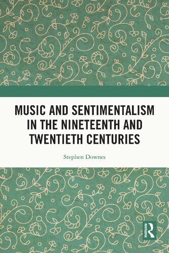 Music And Sentimentalism In The Nineteenth And Twentieth Centuries 1st Edition Stephen Downes