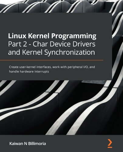 Linux Kernel Programming Part 2 Char Device Drivers And Kernel Synchronization Create Userkernel Interfaces Work With Peripheral Io And Handle Hardware Interrupts Kaiwan N Billimoria
