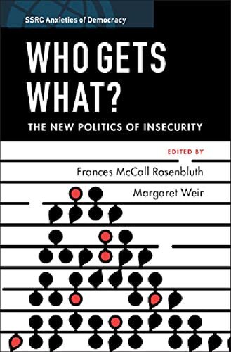 Who Gets What The New Politics Of Insecurity Frances Mccall Rosenbluth