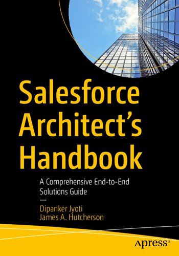 Salesforce Architects Handbook A Comprehensive Endtoend Solutions Guide 1st Edition Dipanker Jyoti