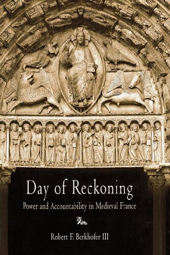 Day Of Reckoning Power And Accountability In Medieval France Robert F Berkhofer Iii