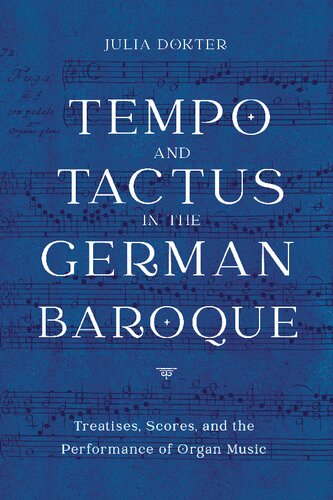 Tempo And Tactus In The German Baroque Treatises Scores And The Performance Of Organ Music Julia Dokter