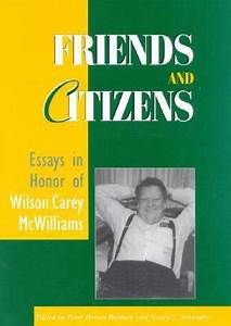 Friends And Citizens Essays In Honor Of Wilson Carey Mcwilliams Wilson C Mcwilliams Nancy Lynn Schwartz Peter Dennis Bathory