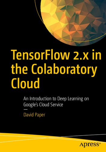 Tensorflow 2x In The Colaboratory Cloud An Introduction To Deep Learning On Googles Cloud Service 1st Edition David Paper