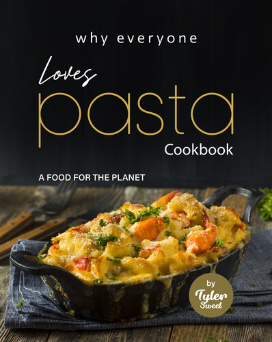 Why Everyone Loves Pasta Cookbook A Food For The Planet Tyler Sweet