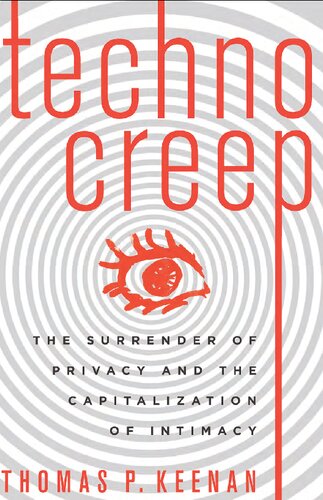 Technocreep The Surrender Of Privacy And The Capitalization Of Intimacy 1st Edition Thomas P Keenan