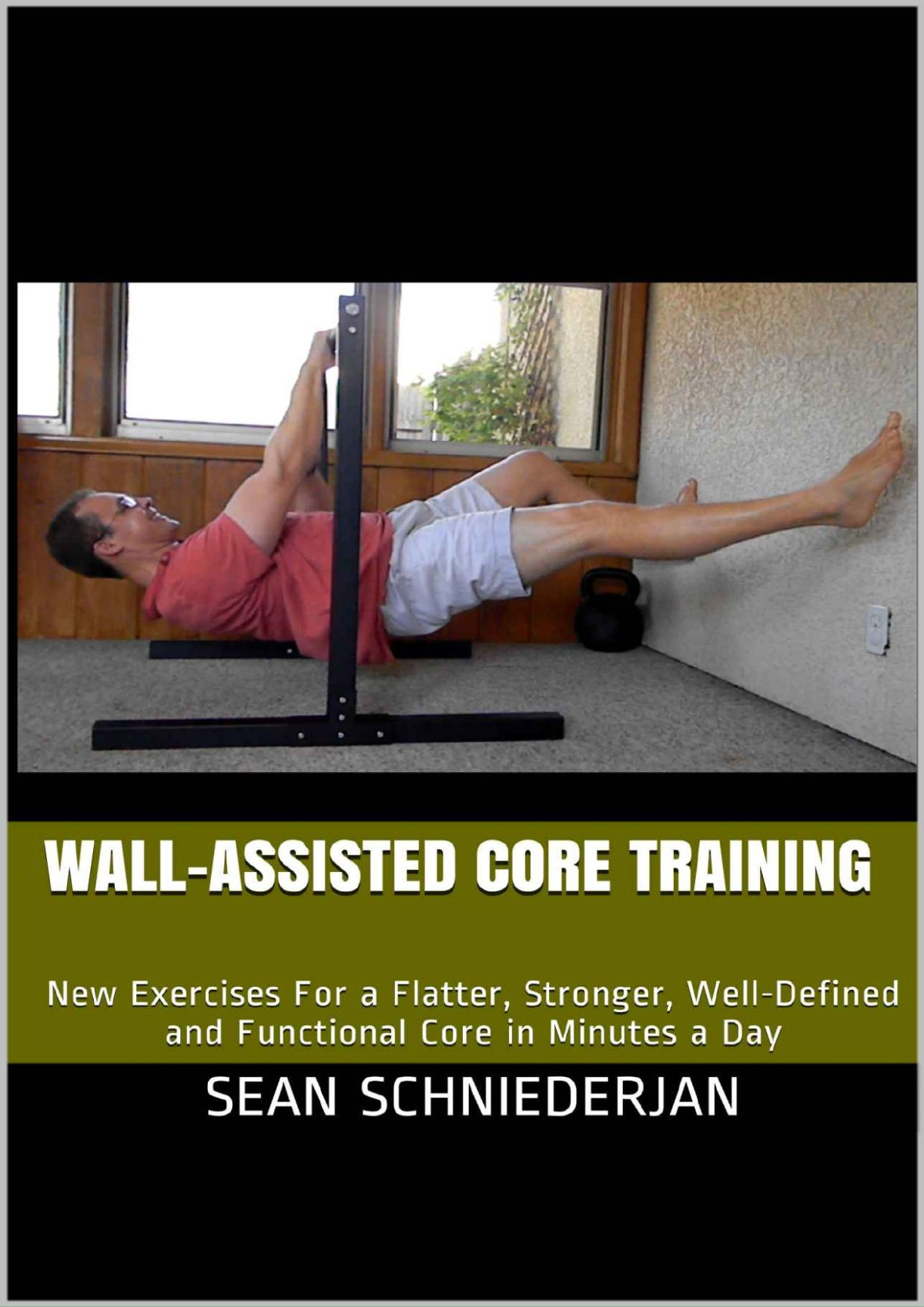Wallassisted Core Training New Exercises For A Flatter Stronger Welldefined And Functional Core In Minutes A Day Sean Schniederjan