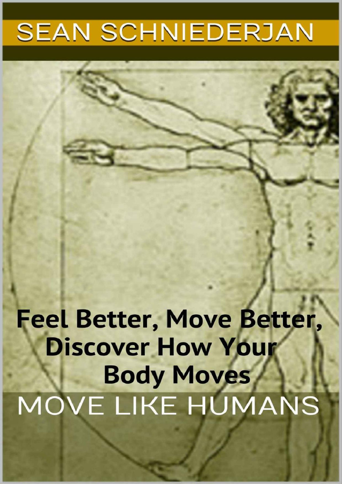 Move Like Humans Feel Better Move Better Discover How Your Body Moves Sean Schniederjan