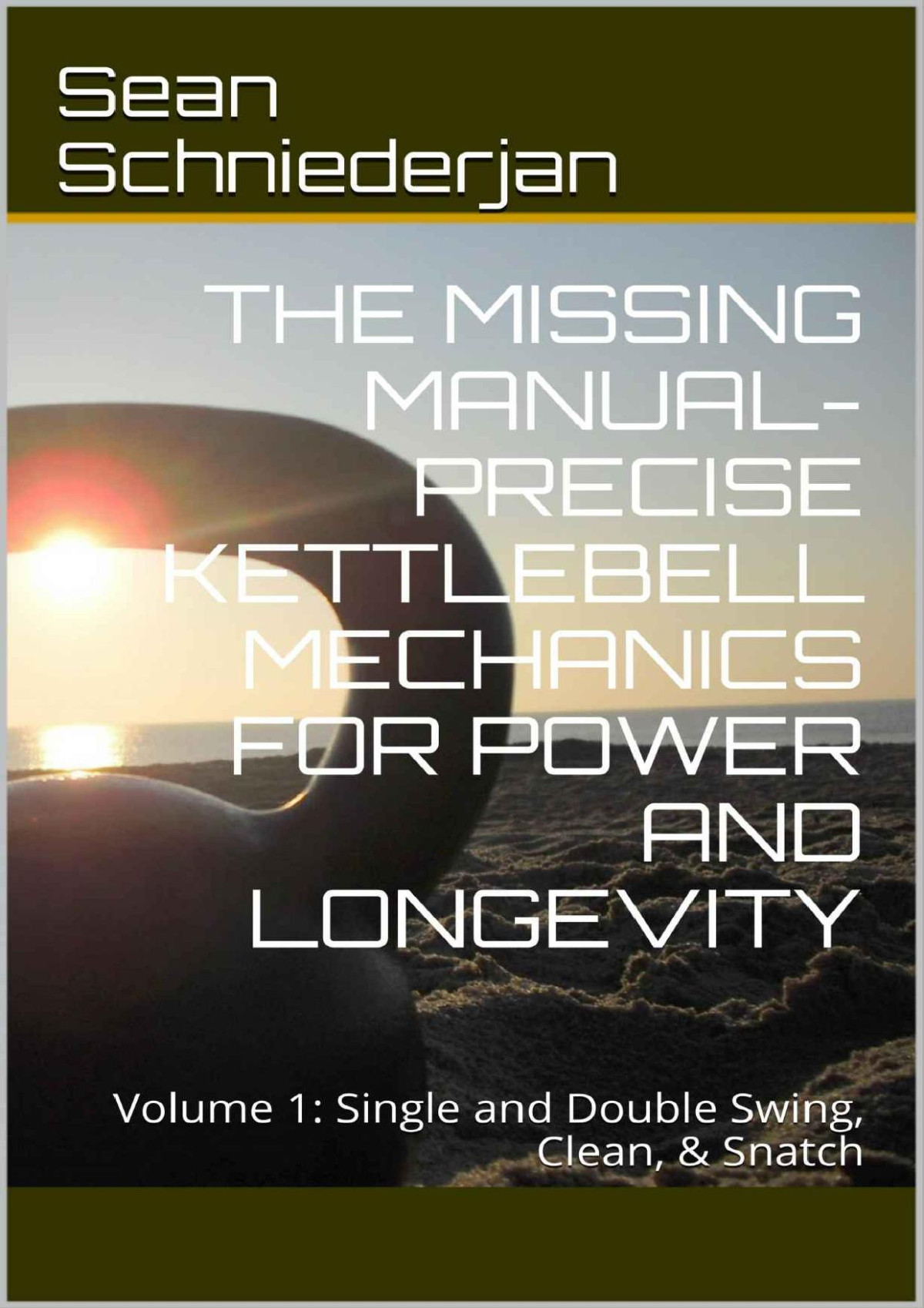 The Missing Manual Precise Kettlebell Mechanics For Power And Longevity Simple Strength Book 9 Sean Schniederjan