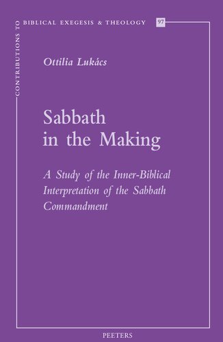 Sabbath In The Making A Study Of The Innerbiblical Interpretation Of The Sabbath Commandment Ottilia Lukacs