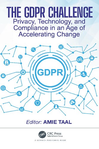 The Gdpr Challenge Privacy Technology And Compliance In An Age Of Accelerating Change 1st Edition Amie Taal Editor