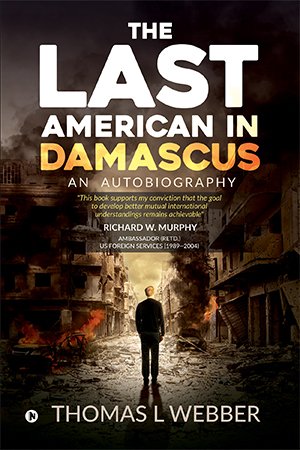 The Last American In Damascus An Autobiography Thomas L Webber