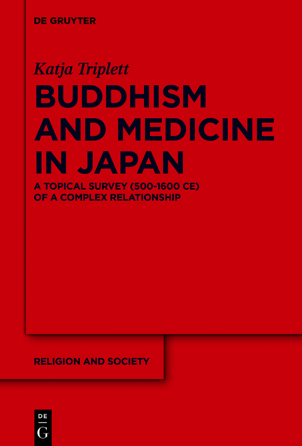 Buddhism And Medicine In Japan A Topical Survey 5001600 Ce Of A Complex Relationship 1st Edition Katja Triplett