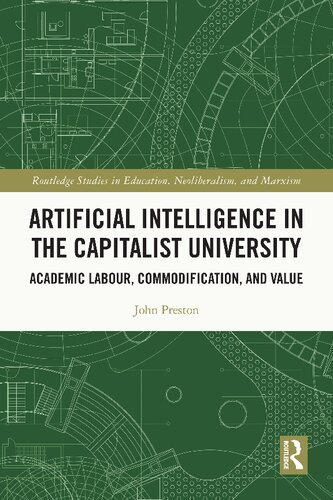 Artificial Intelligence In The Capitalist University Academic Labour Commodification And Value 1st Edition John Preston