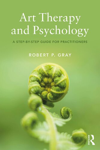 Art Therapy And Psychology A Stepbystep Guide For Practitioners 1st Edition Robert Gray