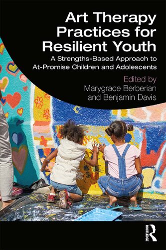 Art Therapy Practices For Resilient Youth A Strengthsbased Approach To Atpromise Children And Adolescents 1st Edition Marygrace Berberian