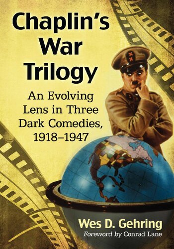 Chaplins War Trilogy An Evolving Lens In Three Dark Comedies 19181947 Illustrated Wes D Gehring