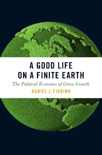 A Good Life On A Finite Earth The Political Economy Of Green Growth Daniel J Fiorino