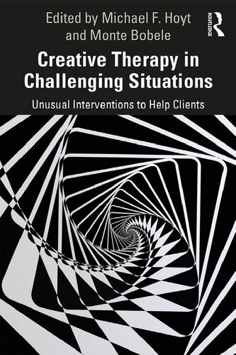 Creative Therapy In Challenging Situations Unusual Interventions To Help Clients 1st Edition Michael Hoyt Editor
