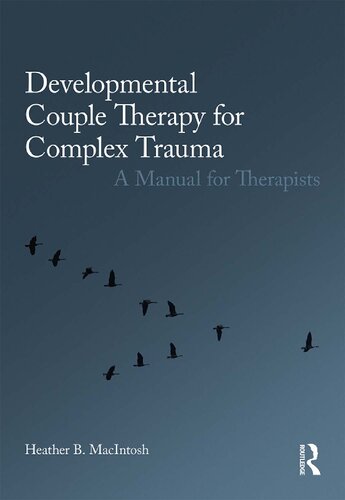 Developmental Couple Therapy For Complex Trauma A Manual For Therapists 1st Edition Heather B Macintosh