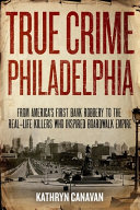 True Crime Philadelphia From Americas First Bank Robbery To The Reallife Killers Who Inspired Boardwalk Empire Kathryn Canavan
