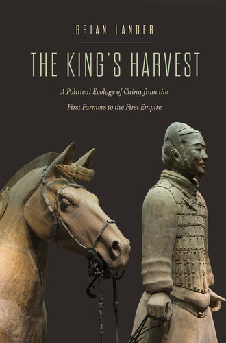 The Kings Harvest A Political Ecology Of China From The First Farmers To The First Empire Brian Lander