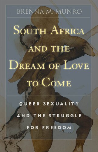 South Africa And The Dream Of Love To Come Queer Sexuality And The Struggle For Freedom 1st Edition Brenna M Munro