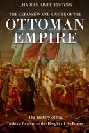 The Expansion And Apogee Of The Ottoman Empire The History Of The Turkish Empire At The Height Of Its Power Charles River Charles River Editors