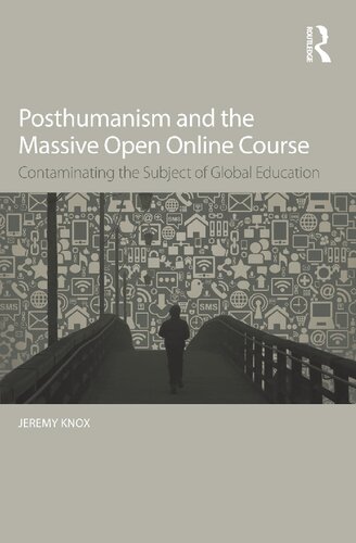 Posthumanism And The Massive Open Online Course Contaminating The Subject Of Global Education First Jeremy Knox