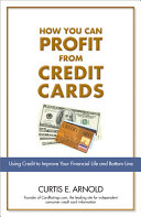 How You Can Profit From Credit Cards Using Credit To Improve Your Financial Life And Bottom Line 1st Edition Arnold