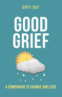 Good Grief A Companion To Change And Loss Dipti Tait