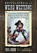 Encyclopedia Of Weird Westerns Supernatural And Science Fiction Elements In Novels Pulps Comics Films Television And Games Paul Green
