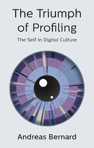 The Triumph Of Profiling The Self In Digital Culture 1st Edition Andreas Bernard Translated By Valentine A Pakis