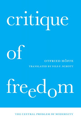 Critique Of Freedom The Central Problem Of Modernity 1st Edition Otfried Hffe Nils F Schott Transl