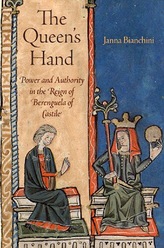 The Queens Hand Power And Authority In The Reign Of Berenguela Of Castile Janna Bianchini