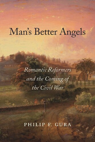 Mans Better Angels Romantic Reformers And The Coming Of The Civil War Philip F Gura