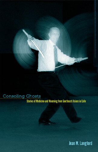 Consoling Ghosts Stories Of Medicine And Mourning From Southeast Asians In Exile 1st Edition Jean M Langford