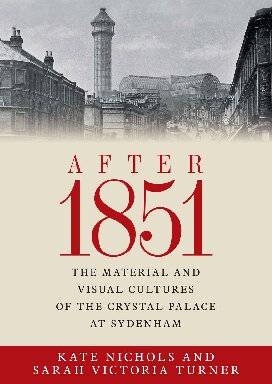 After 1851 The Material And Visual Cultures Of The Crystal Palace At Sydenham 1st Edition Kate Nichols Editor