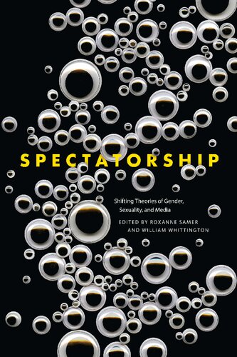 Spectatorship Shifting Theories Of Gender Sexuality And Media Roxanne Samer Editor