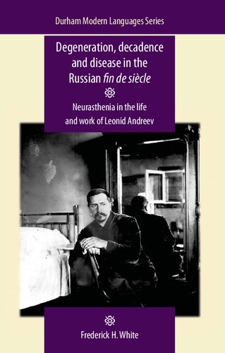 Degeneration Decadence And Disease In The Russian Fin De Sicle Neurasthenia In The Life And Work Of Leonid Andreev 1st Edition Frederick White