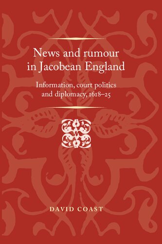 News And Rumour In Jacobean England Information Court Politics And Diplomacy 161825 1st Edition David Coast