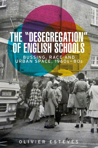The Desegregation Of English Schools Bussing Race And Urban Space 1960s80s 1st Edition Olivier Esteves
