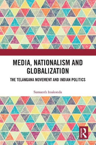 Media Nationalism And Globalization The Telangana Movement And Indian Politics 1st Edition Sumanth Inukonda