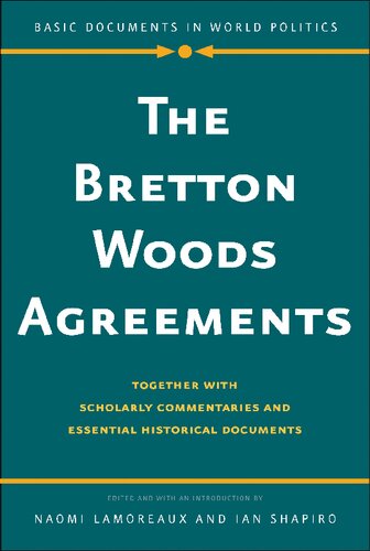 The Bretton Woods Agreements Together With Scholarly Commentaries And Essential Historical Documents Naomi Lamoreaux Editor
