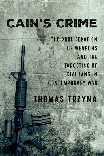 Cains Crime The Proliferation Of Weapons And The Targeting Of Civilians In Contemporary War Trzyna